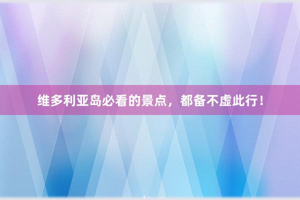维多利亚岛必看的景点，都备不虚此行！